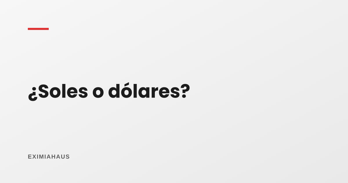¿En soles o en dólares? La decisión de moneda que cambia el costo real de tu préstamo