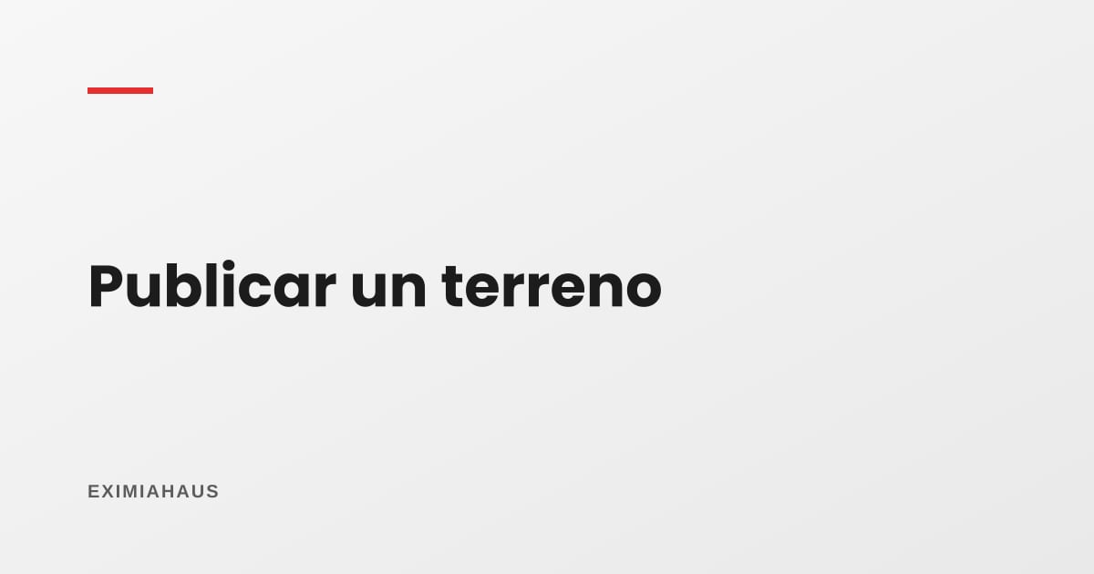 Publicar un terreno: los datos que deciden si alguien te escribe