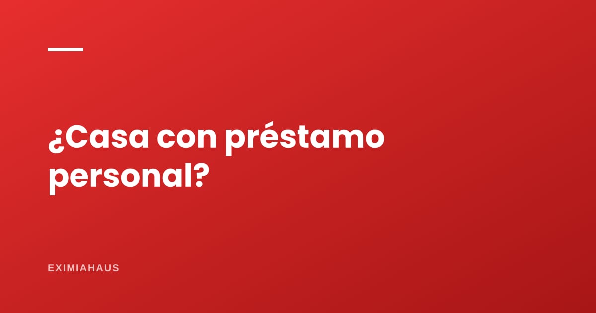 ¿Puedo comprar una casa con un préstamo personal?