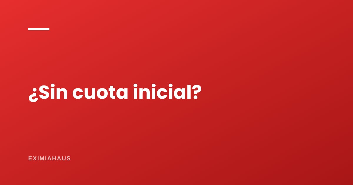 ¿Puedo comprar una casa sin cuota inicial?
