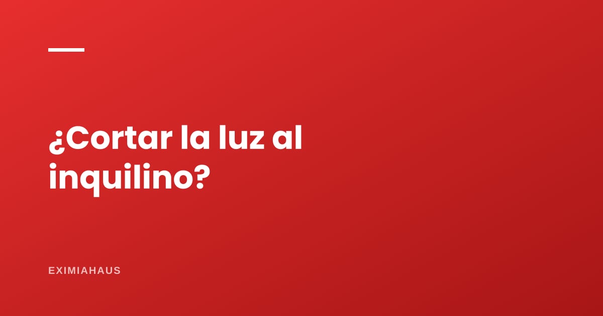 ¿Puedo cortarle la luz o cambiar la chapa al inquilino que no paga? Lo que te expone a una denuncia