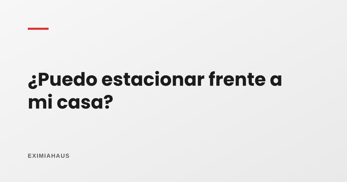 ¿Puedo estacionar frente a mi casa?