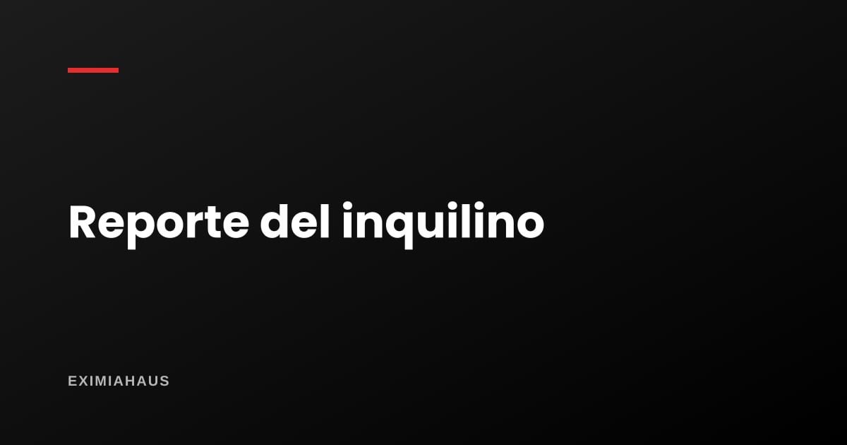 ¿Puedo pedir el reporte crediticio de mi inquilino?