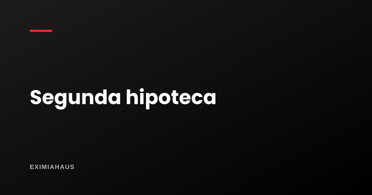 ¿Puedo pedir una segunda hipoteca sobre el mismo inmueble?