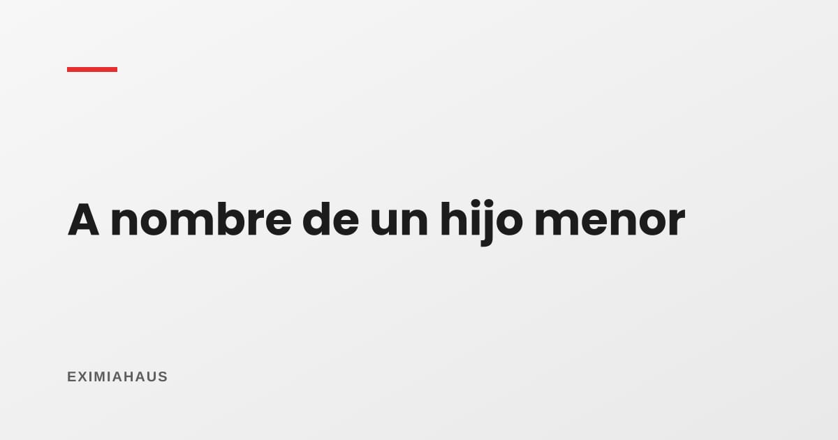 ¿Puedo poner el departamento a nombre de mi hijo menor?