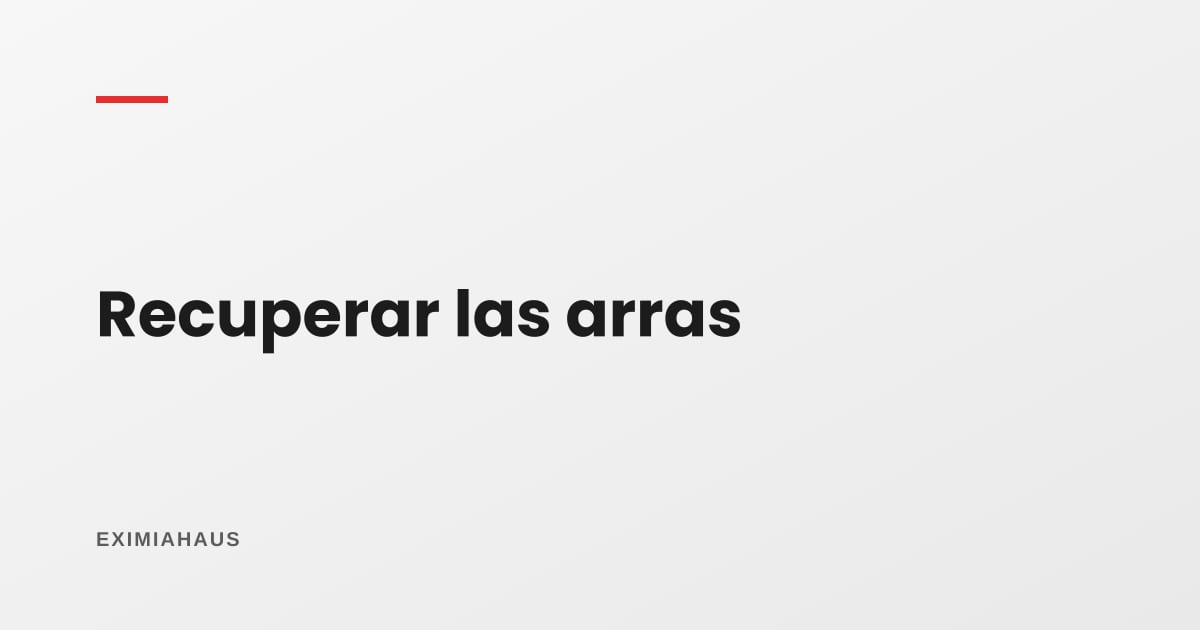¿Puedo recuperar mis arras si la compra se cae?