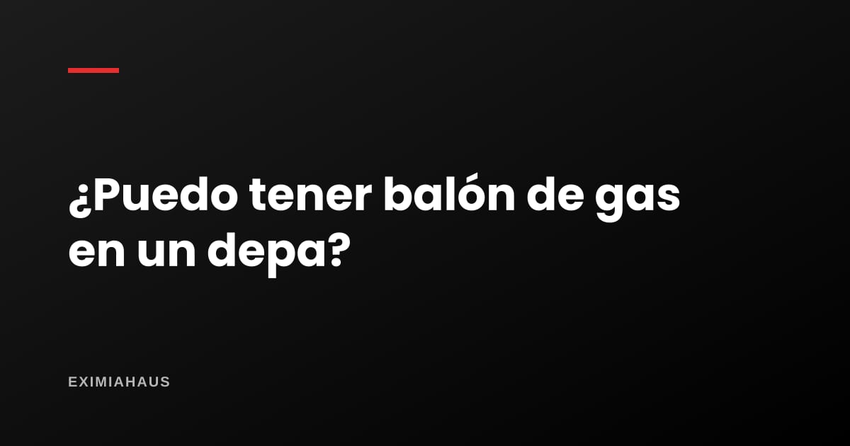 ¿Puedo tener balón de gas en un departamento?
