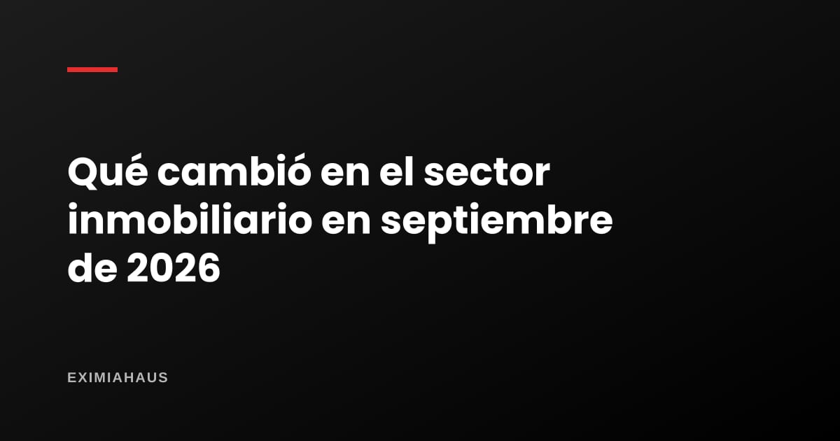 Qué cambió en el sector inmobiliario en septiembre de 2026: normas, bonos y cifras