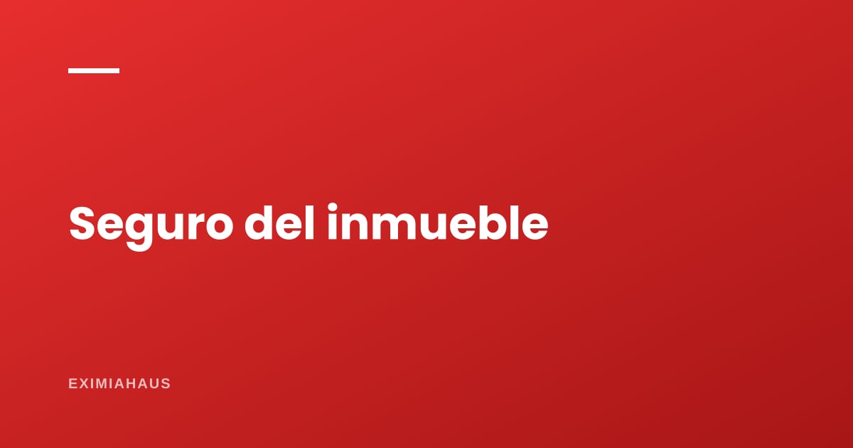 El seguro del inmueble que exige el banco: qué cubre y qué no
