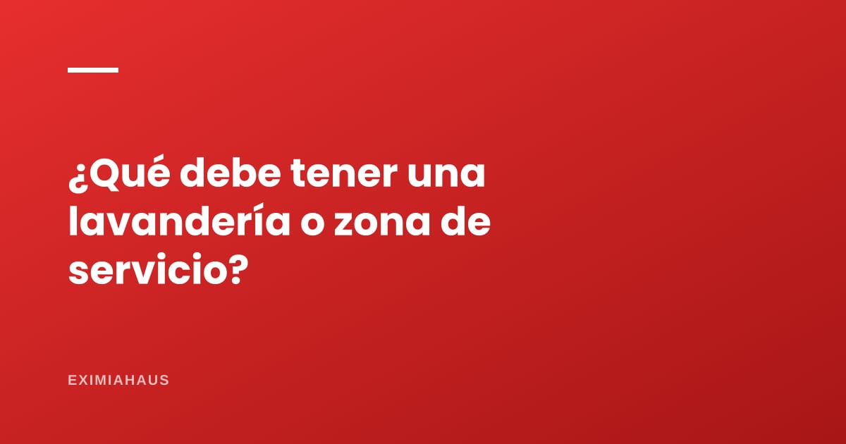 ¿Qué debe tener una lavandería o zona de servicio?