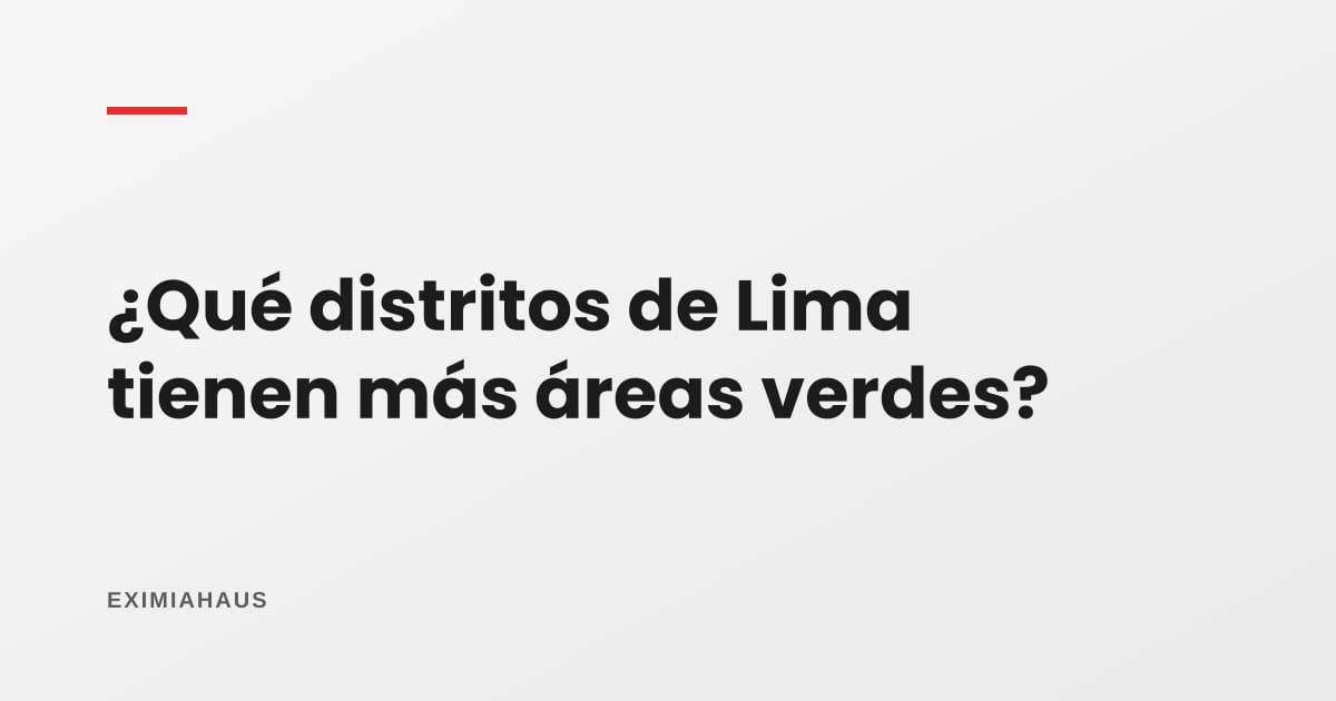 ¿Qué distritos de Lima tienen más áreas verdes?