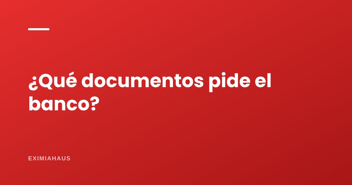 ¿Qué documentos pide el banco para un crédito hipotecario?