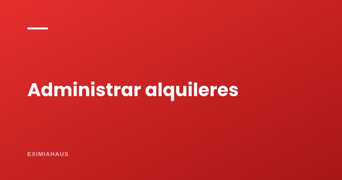 ¿Qué es administrar alquileres y cuánto se cobra?
