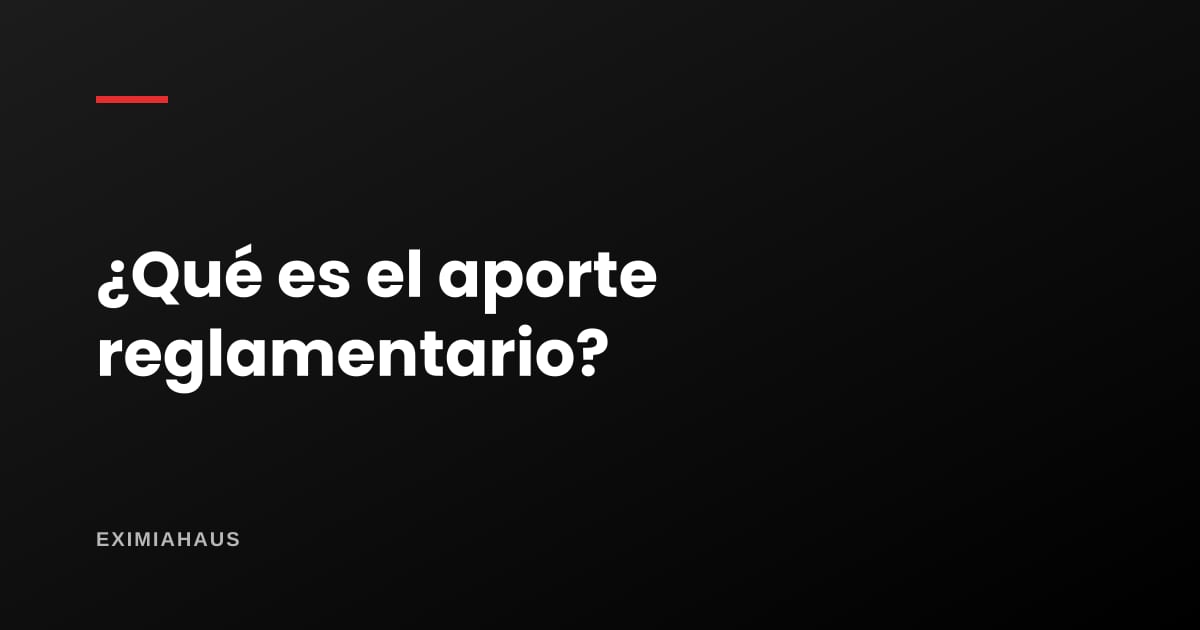 ¿Qué es el aporte reglamentario?