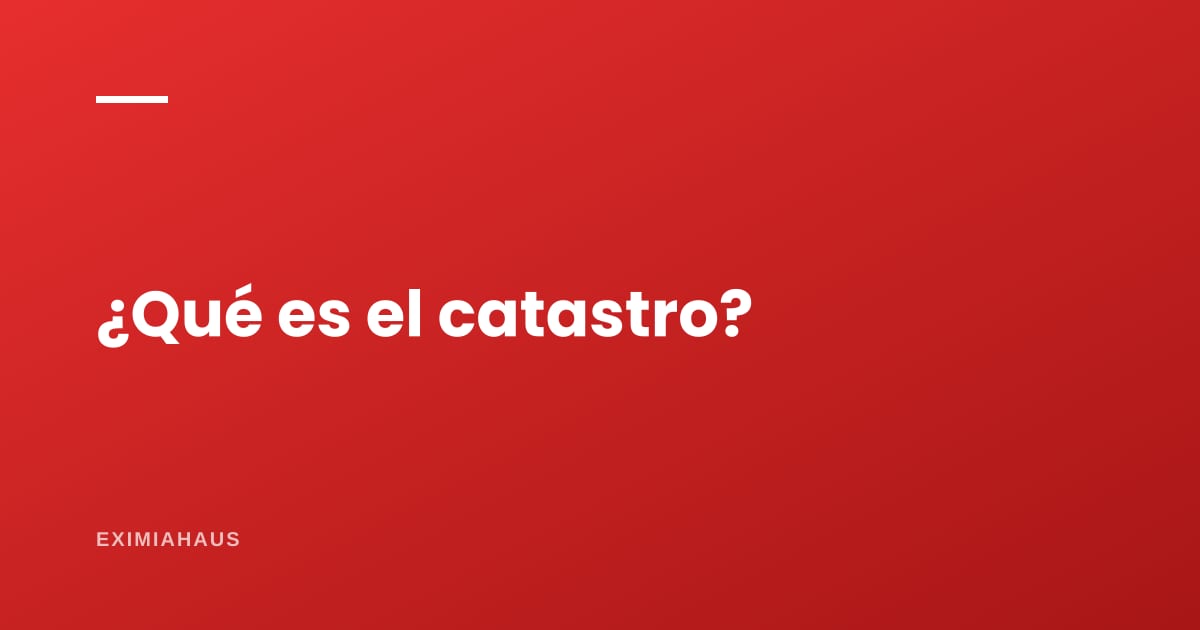 ¿Qué es el catastro y para qué sirve?