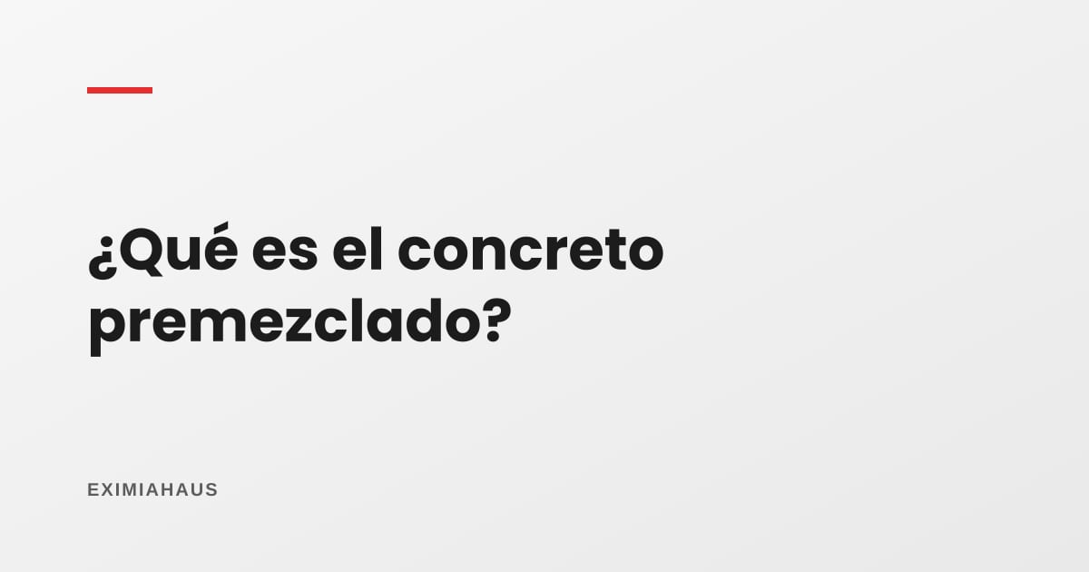 ¿Qué es el concreto premezclado?