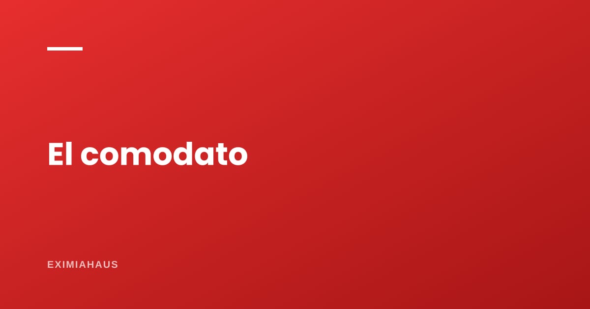 ¿Qué es un comodato y cuándo se usa?