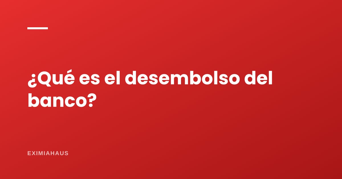 ¿Qué es el desembolso del banco?