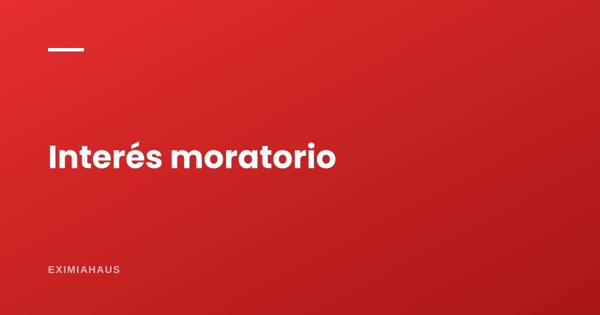 ¿Qué es el interés moratorio y cuánto me pueden cobrar?
