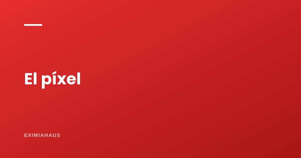 ¿Qué es el píxel y para qué lo necesito?