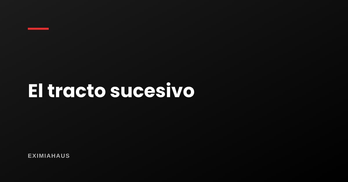 ¿Qué es el tracto sucesivo?