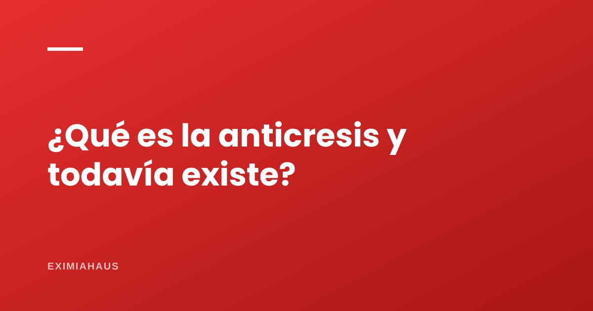 ¿Qué es la anticresis y todavía existe?