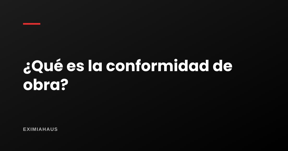 ¿Qué es la conformidad de obra?