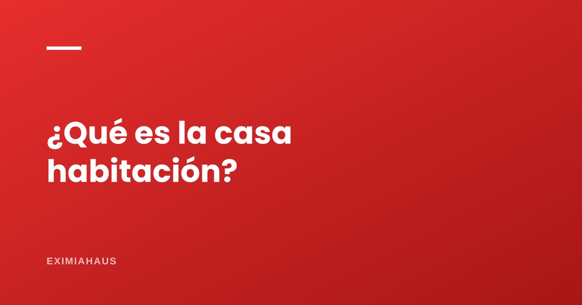 ¿Qué es la casa habitación y por qué no paga impuesto?