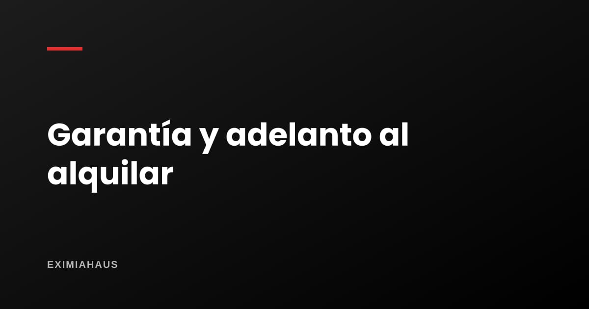 ¿Qué es la garantía y el adelanto al alquilar?