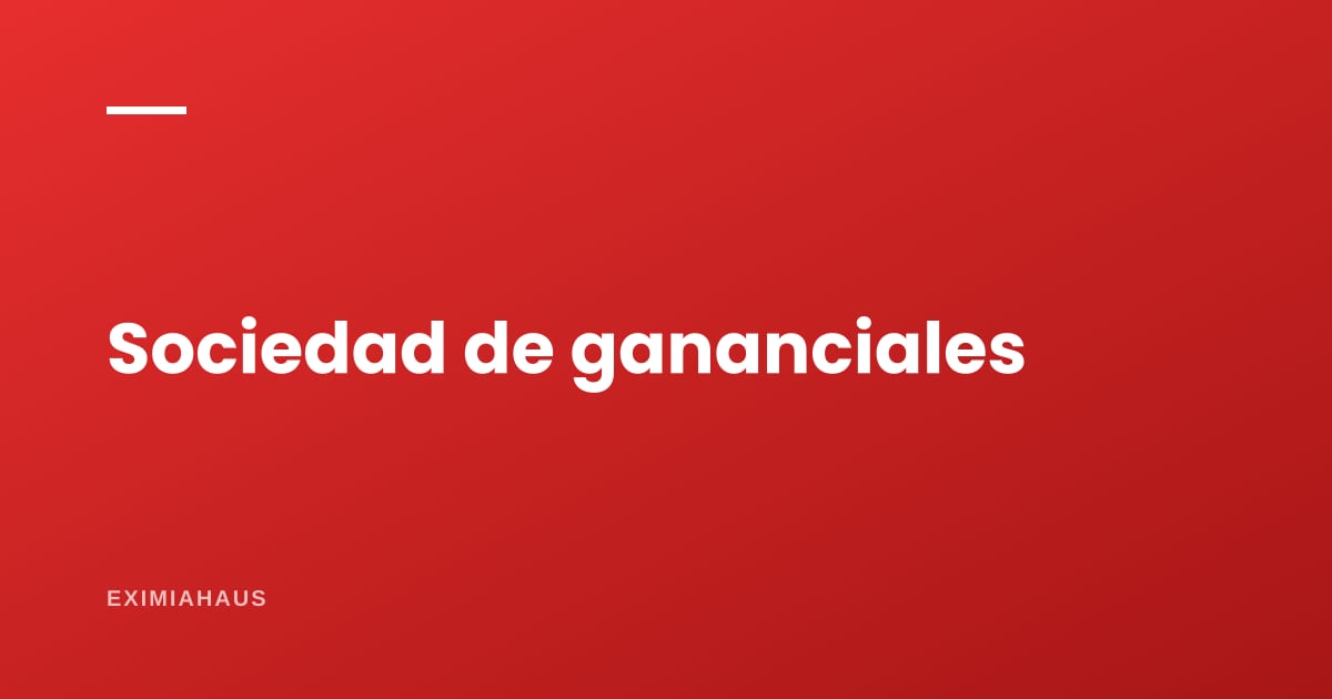 ¿Qué es la sociedad de gananciales?