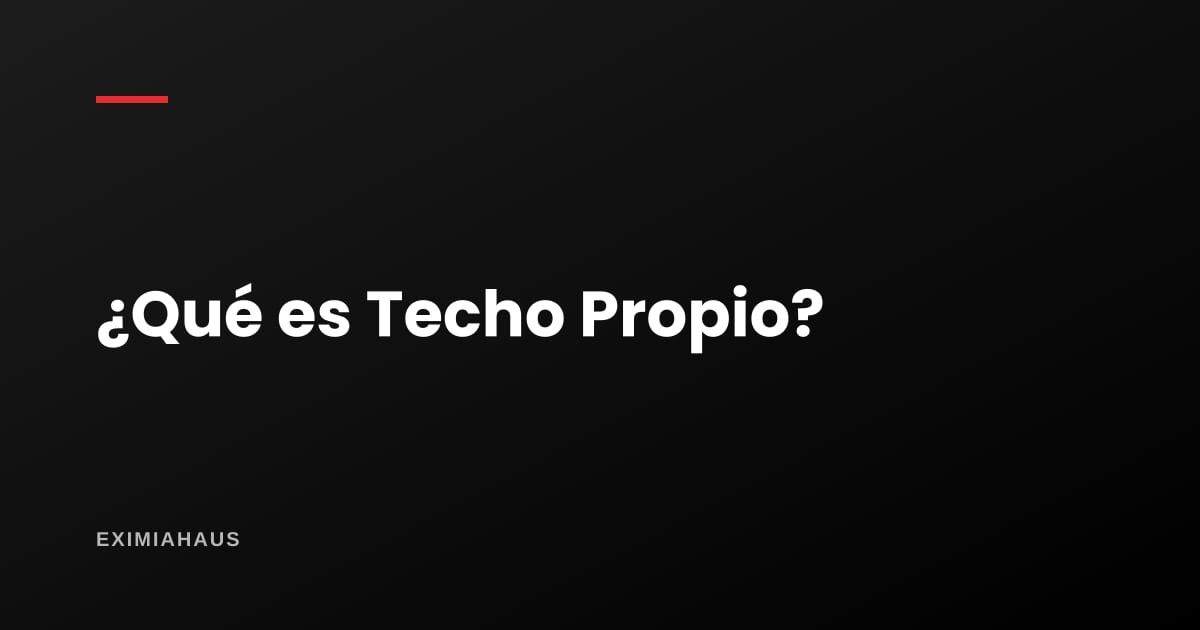 ¿Qué es Techo Propio y quién califica?