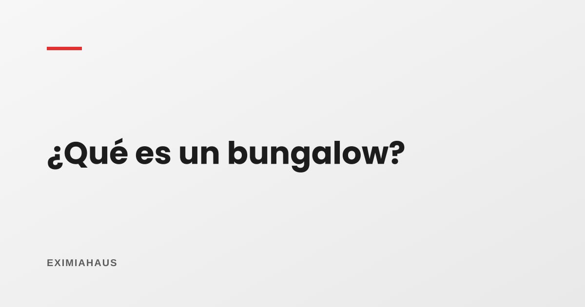 ¿Qué es un bungalow?