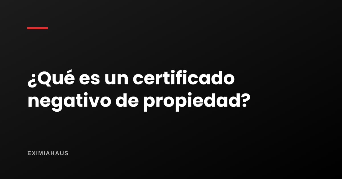 ¿Qué es un certificado negativo de propiedad?