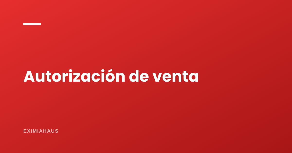 ¿Qué es una autorización de venta y qué debe decir?