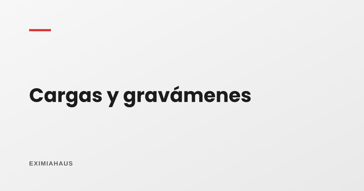 ¿Qué es una carga y qué es un gravamen?