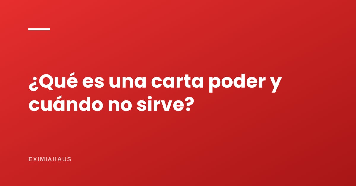 ¿Qué es una carta poder y cuándo no sirve?