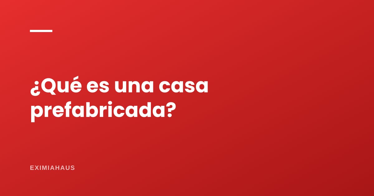 ¿Qué es una casa prefabricada y cuánto cuesta?