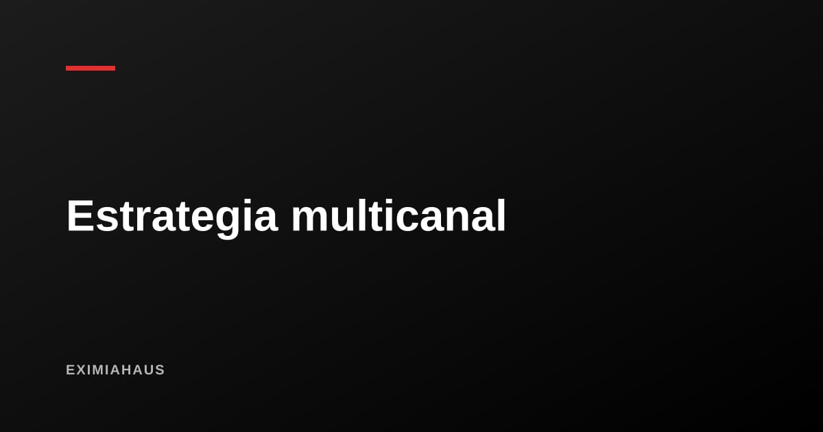 ¿Qué es una estrategia multicanal inmobiliaria y en qué se diferencia de «publicar en varios sitios»?