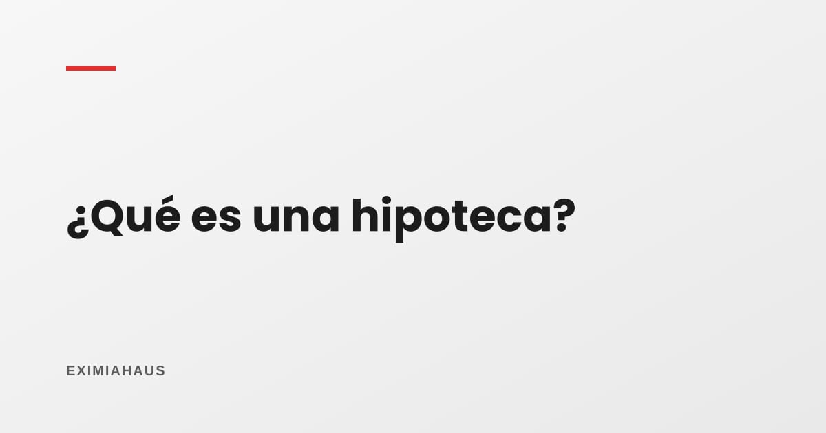 ¿Qué es una hipoteca? Explicado fácil