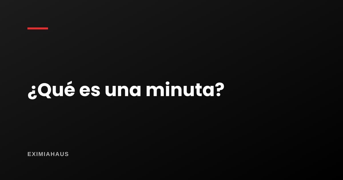 ¿Qué es una minuta y por qué me la piden?