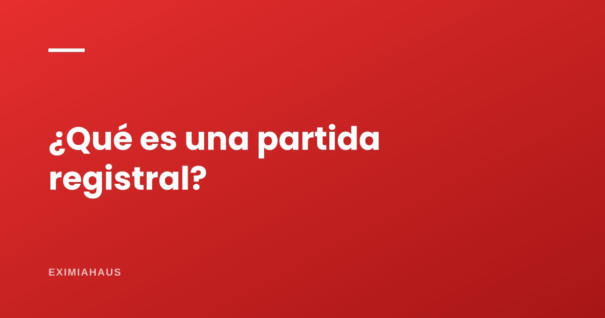 ¿Qué es una partida registral y para qué sirve?