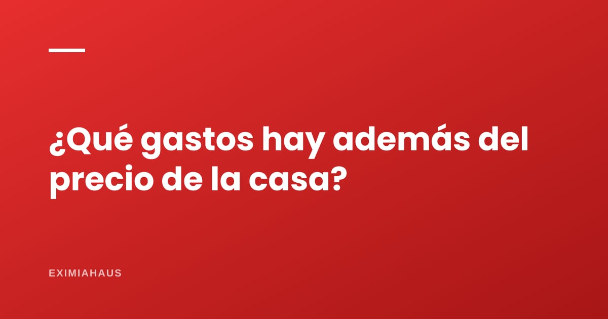 ¿Qué gastos hay además del precio de la casa?