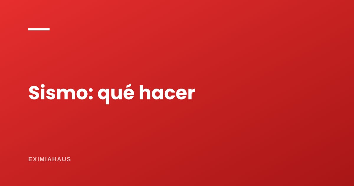 Qué hacer antes, durante y después de un sismo en casa