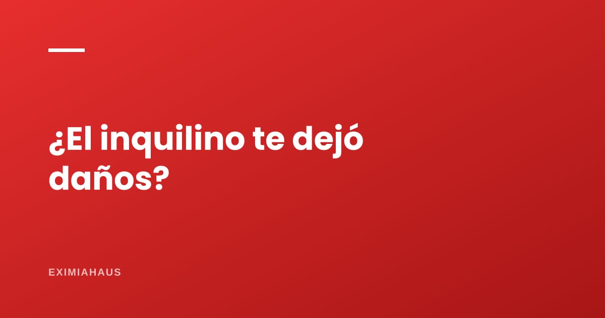 ¿Qué hago si el inquilino me deja el departamento dañado?