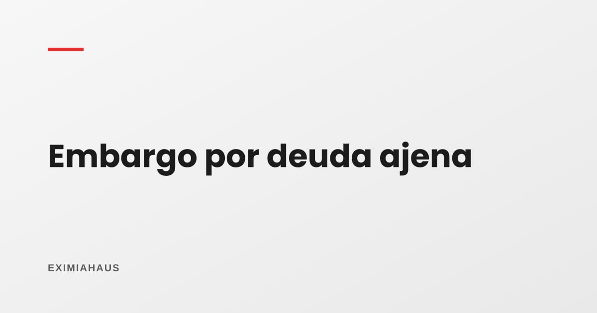 ¿Qué hago si me embargan el inmueble por una deuda ajena?