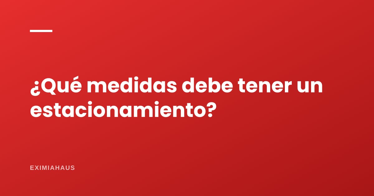 ¿Qué medidas debe tener un estacionamiento?