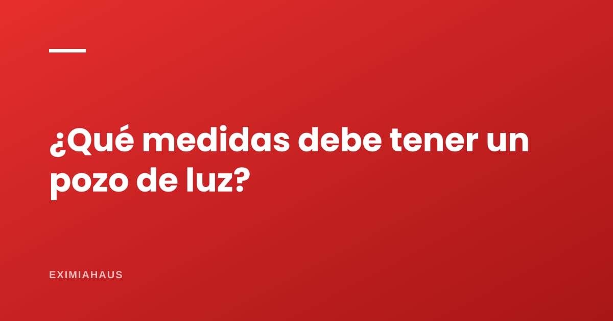 ¿Qué medidas debe tener un pozo de luz?