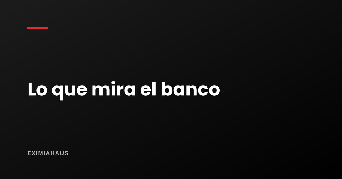 Qué mira exactamente el banco en tu reporte antes de aprobar la hipoteca