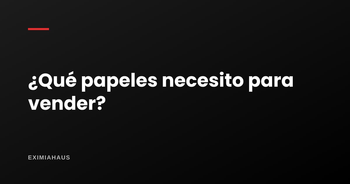 ¿Qué papeles necesito para vender mi casa?