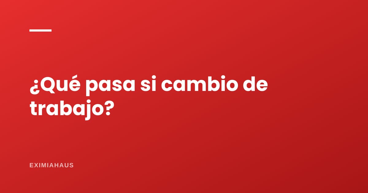 ¿Qué pasa con mi crédito si cambio de trabajo?